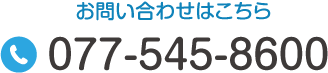 お問い合わせはこちら TEL:077-545-8600